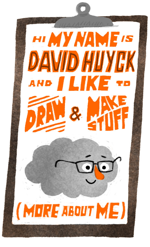 My name is David Huyck and I like to draw and Make stuff!
